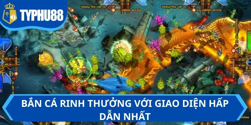 Bắn cá rinh thưởng với giao diện hấp dẫn nhất