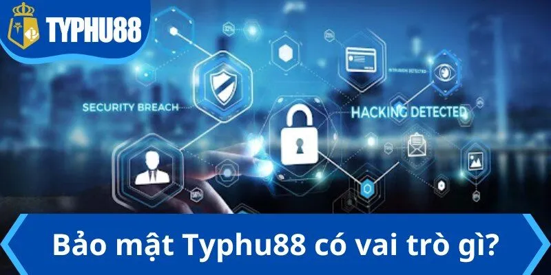 Bảo mật Typhu88 có vai trò gì?