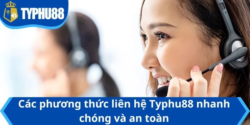 Các phương thức liên hệ Typhu88 nhanh chóng và an toàn