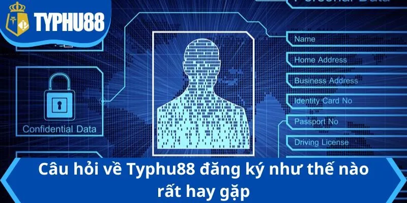 Câu hỏi về Typhu88 đăng ký như thế nào rất hay gặp