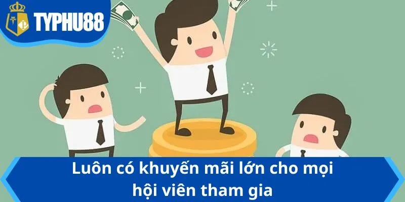 Luôn có khuyến mãi lớn cho mọi hội viên tham gia