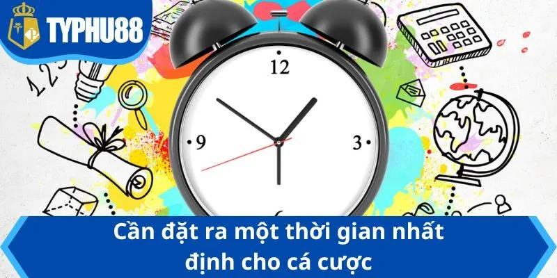 Cần đặt ra một thời gian nhất định cho cá cược