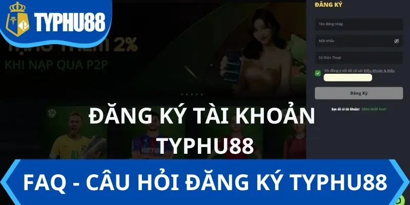 Lý giải câu hỏi thường gặp khi đăng ký TYPHU88