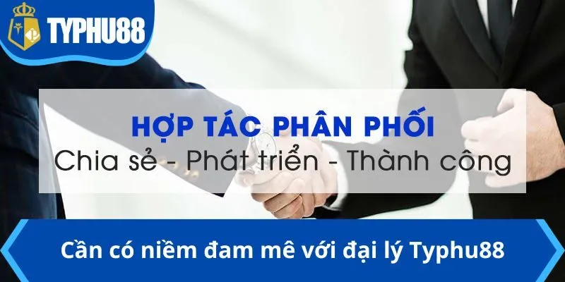 Cần có niềm đam mê với đại lý Typhu88