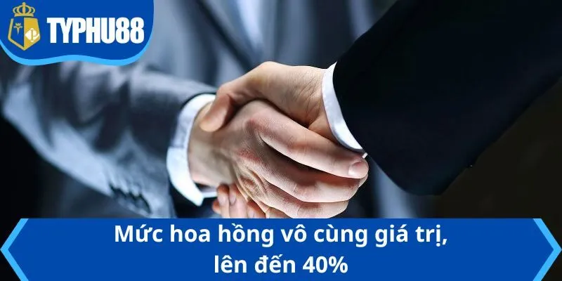 Mức hoa hồng vô cùng giá trị, lên đến 40%