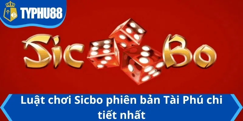Luật chơi Sicbo phiên bản Tài Phú chi tiết nhất