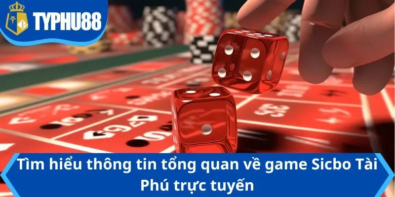 Tìm hiểu thông tin tổng quan về game Sicbo Tài Phú trực tuyến