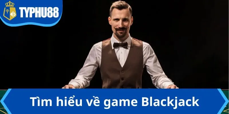 Tìm hiểu về game Blackjack