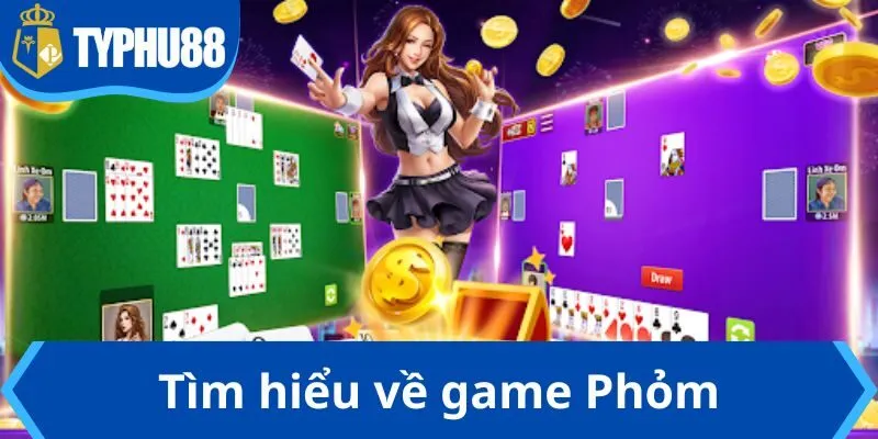 Tìm hiểu về game Phỏm