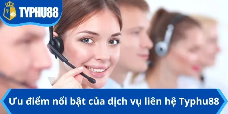 Ưu điểm nổi bật của dịch vụ liên hệ Typhu88
